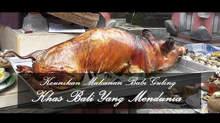 Keunikan Makanan Babi Guling Khas Bali Yang Mendunia