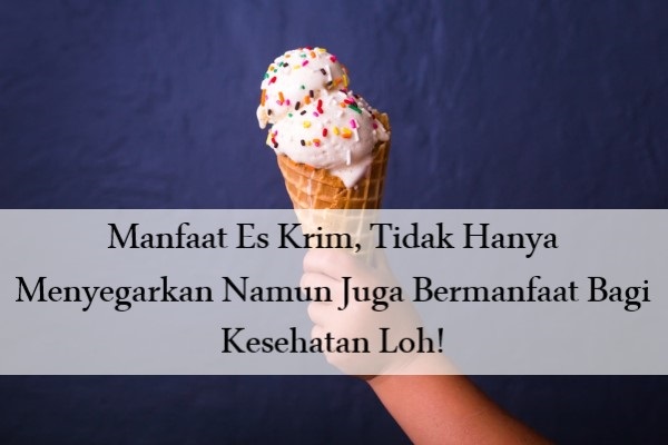 Manfaat Es Krim, Tidak Hanya Menyegarkan Namun Juga Bermanfaat Bagi Kesehatan Loh!